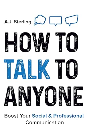 How to Talk to Anyone: Master Small Talk, Elevate Your Social and Professional Communication Skills, Speak with Confidence, Learn How to Actively Listen and Forge Valuable Relationships - Epub + Converted Pdf